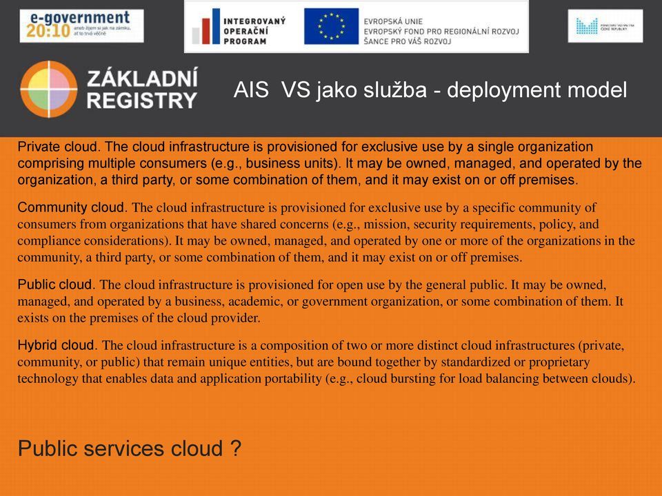 The cloud infrastructure is provisioned for exclusive use by a specific community of consumers from organizations that have shared concerns (e.g., mission, security requirements, policy, and compliance considerations).