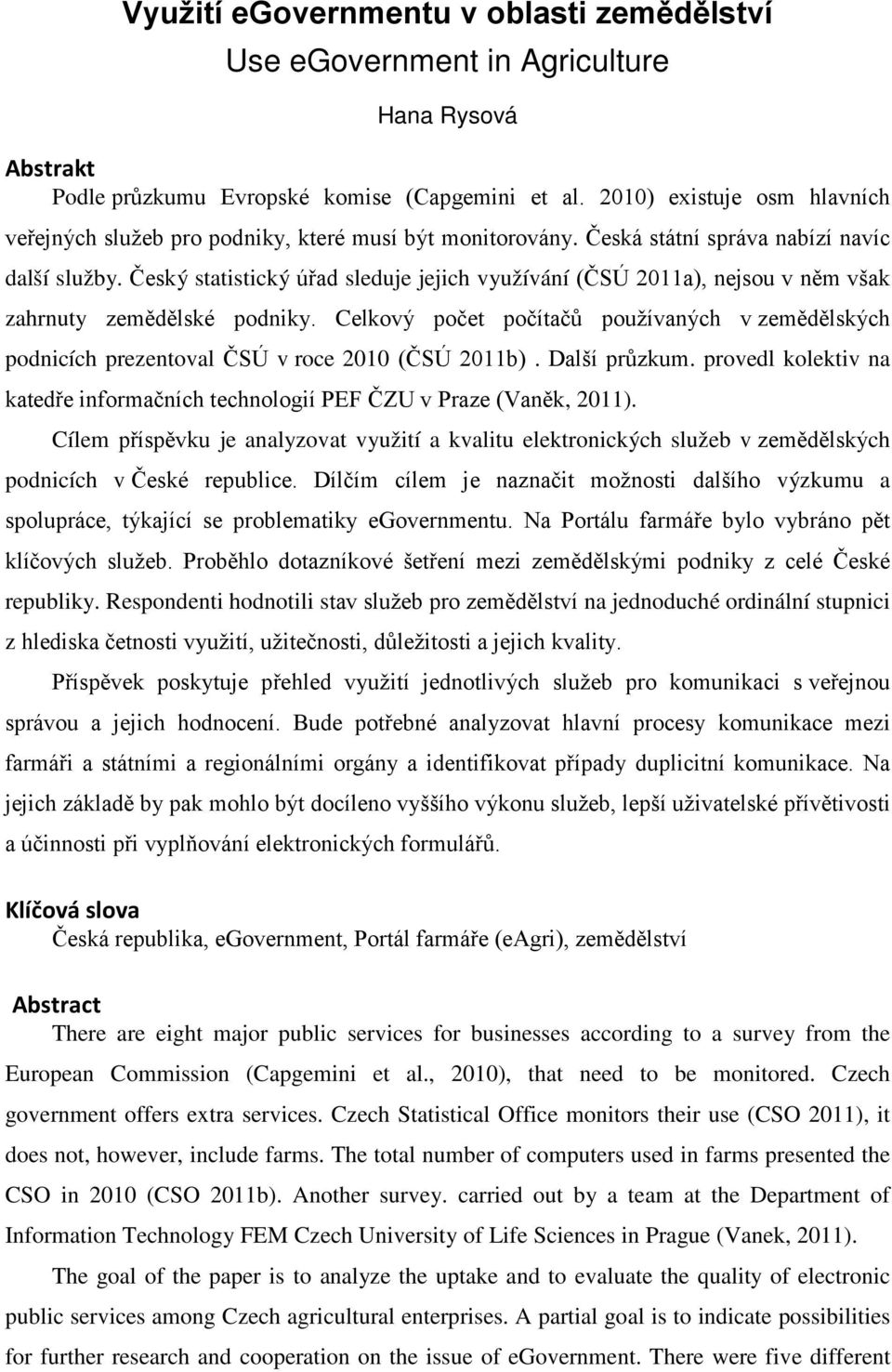 Český statistický úřad sleduje jejich využívání (ČSÚ 2011a), nejsou v něm však zahrnuty zemědělské podniky.