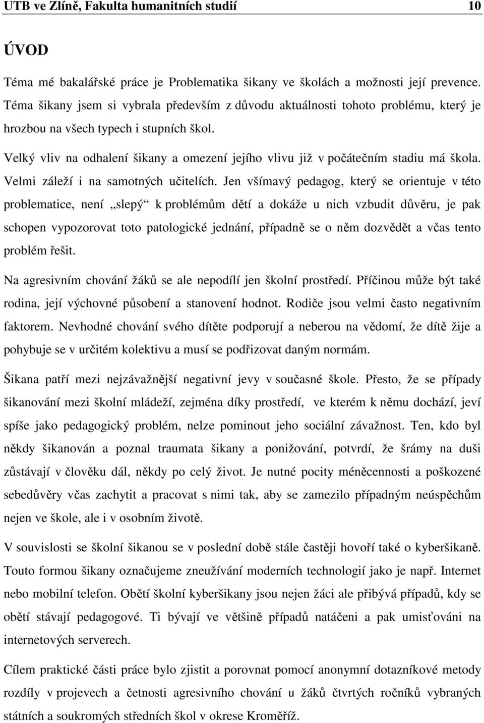 Velký vliv na odhalení šikany a omezení jejího vlivu již v počátečním stadiu má škola. Velmi záleží i na samotných učitelích.