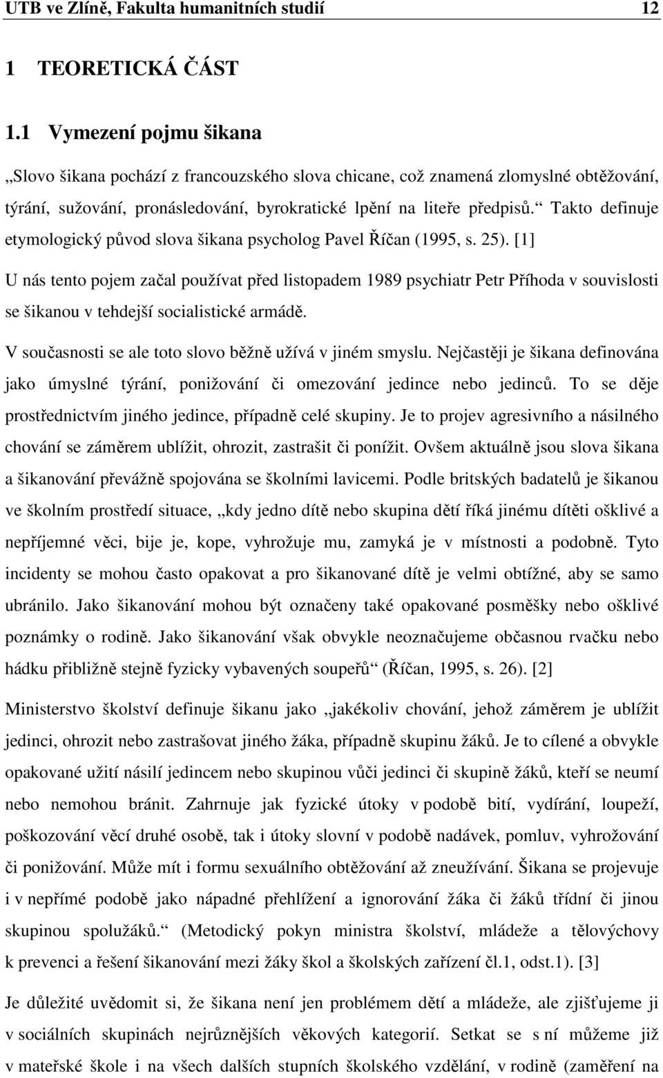 Takto definuje etymologický původ slova šikana psycholog Pavel Říčan (1995, s. 25).