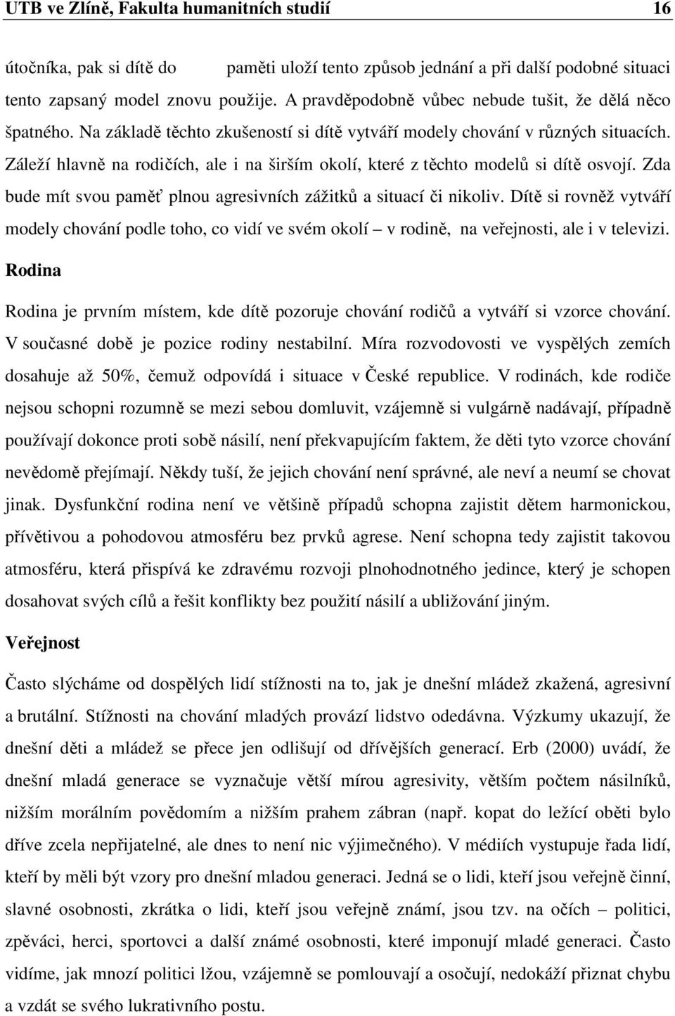 Záleží hlavně na rodičích, ale i na širším okolí, které z těchto modelů si dítě osvojí. Zda bude mít svou paměť plnou agresivních zážitků a situací či nikoliv.