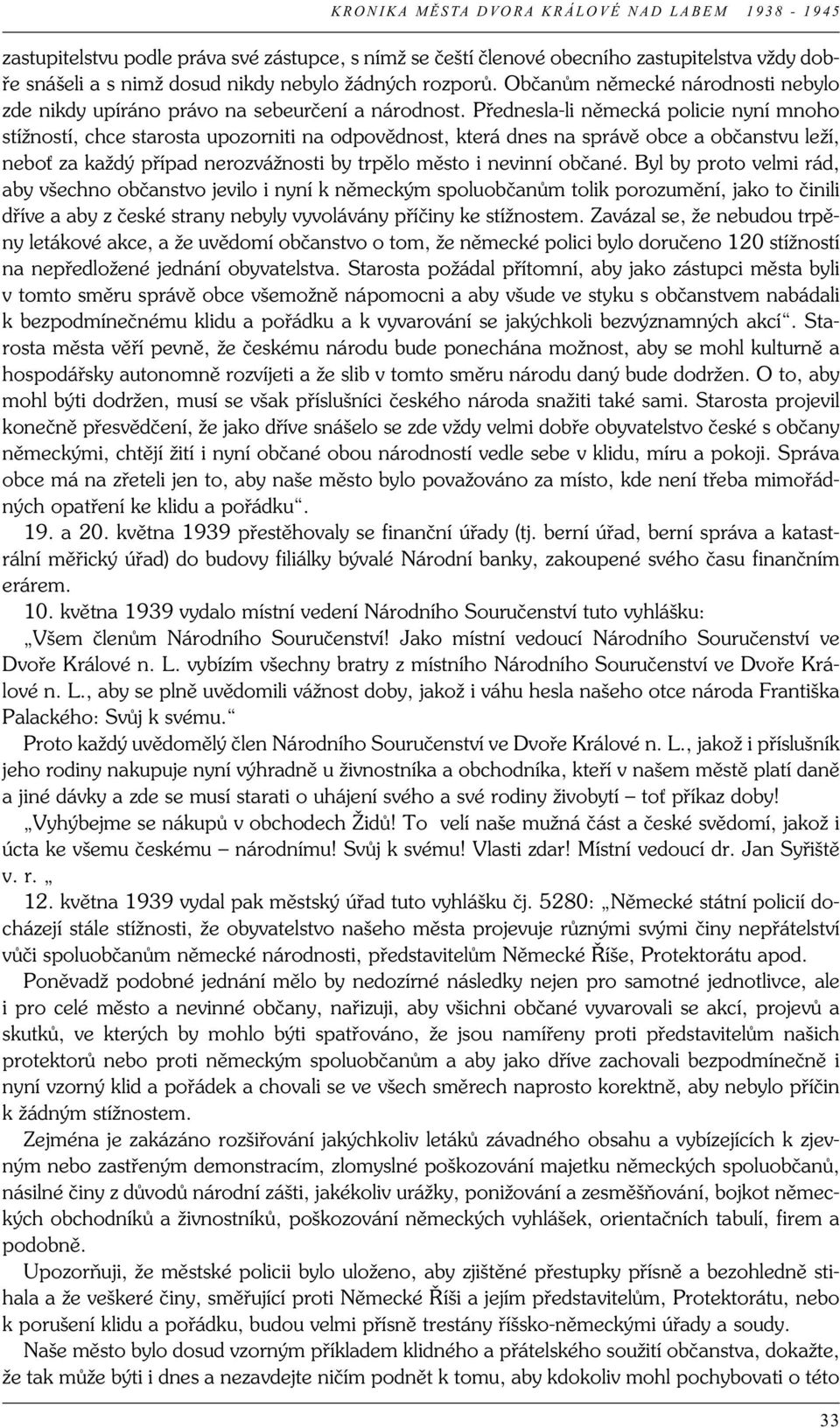 Přednesla-li německá policie nyní mnoho stížností, chce starosta upozorniti na odpovědnost, která dnes na správě obce a občanstvu leží, neboť za každý případ nerozvážnosti by trpělo město i nevinní