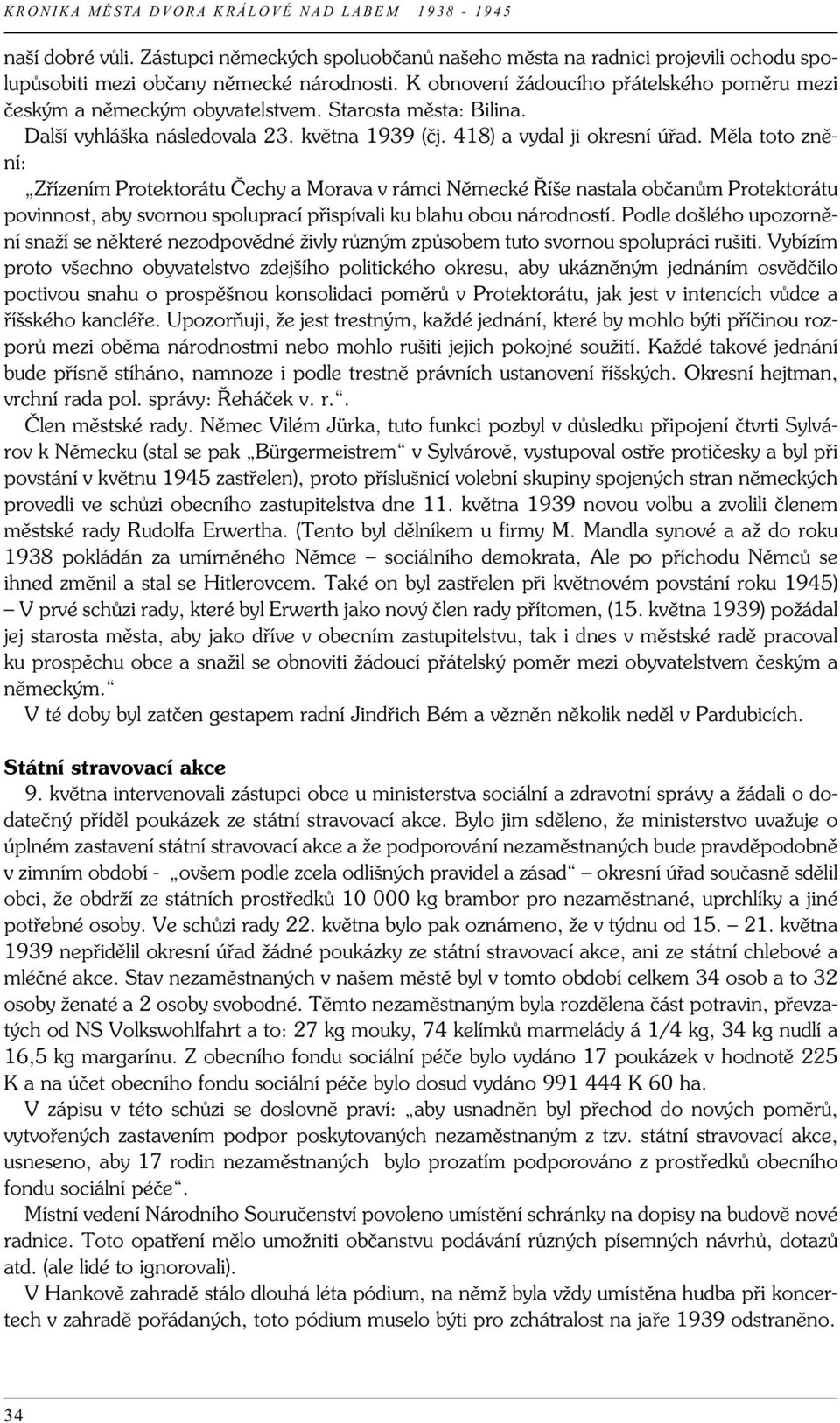 Měla toto znění: Zřízením Protektorátu Čechy a Morava v rámci Německé Říše nastala občanům Protektorátu povinnost, aby svornou spoluprací přispívali ku blahu obou národností.