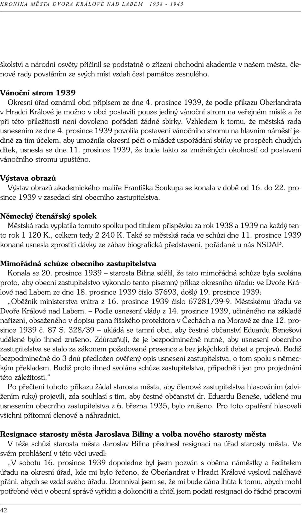 prosince 1939, že podle příkazu Oberlandrata v Hradci Králové je možno v obci postaviti pouze jediný vánoční strom na veřejném místě a že při této příležitosti není dovoleno pořádati žádné sbírky.