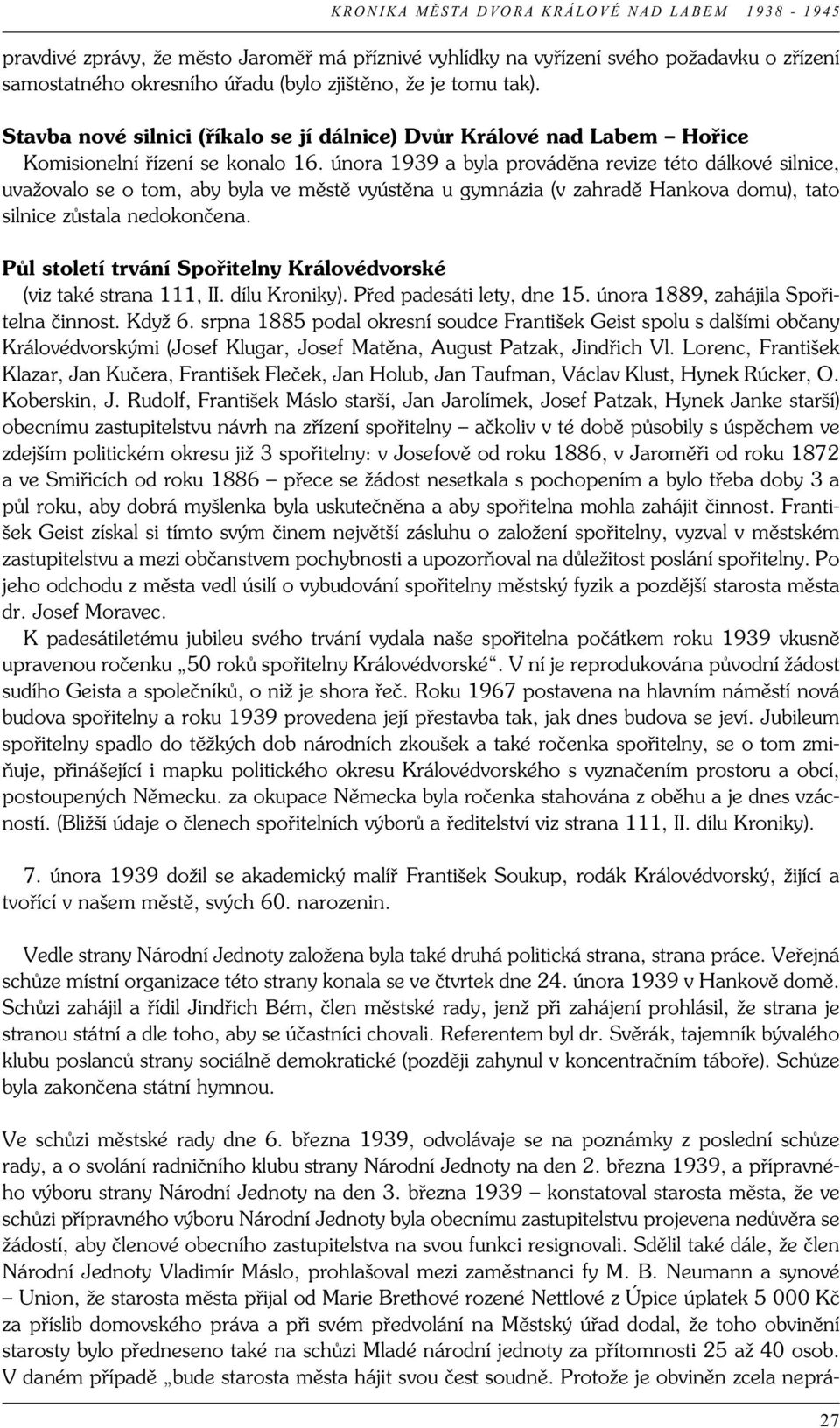 února 1939 a byla prováděna revize této dálkové silnice, uvažovalo se o tom, aby byla ve městě vyústěna u gymnázia (v zahradě Hankova domu), tato silnice zůstala nedokončena.