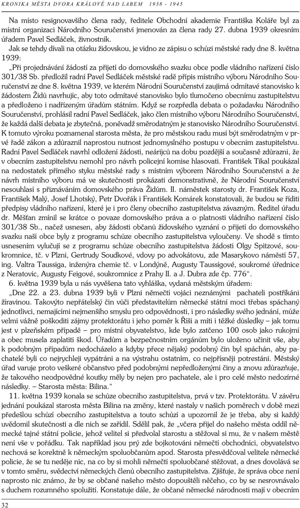 května 1939: Při projednávání žádostí za přijetí do domovského svazku obce podle vládního nařízení číslo 301/38 Sb.