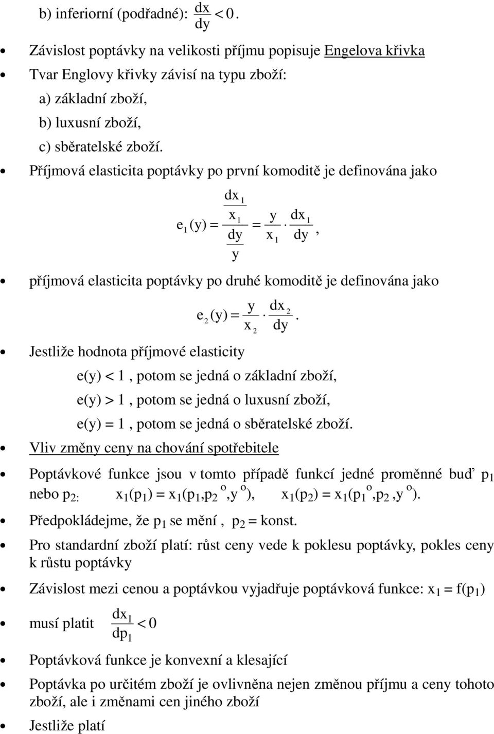 x dy e Jestliže hodnota říjmové elasticity e(y) <, otom se jedná o základní zboží, e(y) >, otom se jedná o luxusní zboží, e(y), otom se jedná o sběratelské zboží.