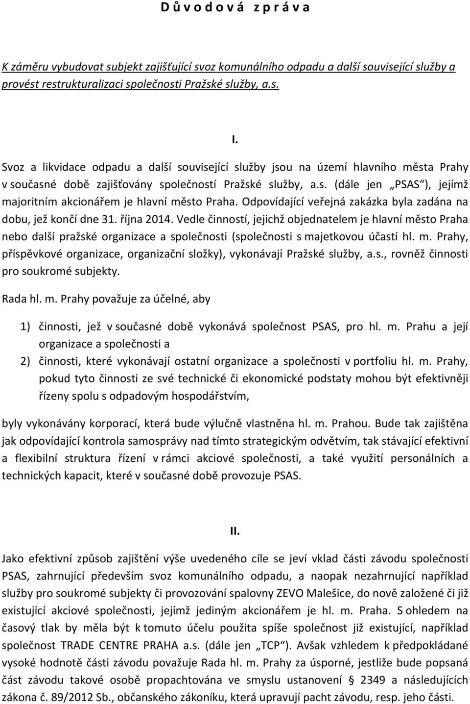 Odpovídající veřejná zakázka byla zadána na dobu, jež končí dne 31. října 2014.