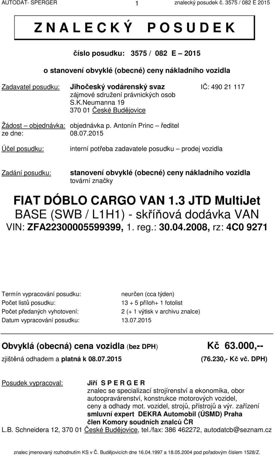 2015 Účel posudku: interní potřeba zadavatele posudku prodej vozidla Zadání posudku: stanovení obvyklé (obecné) ceny nákladního vozidla tovární značky FIAT DÓBLO CARGO VAN 1.