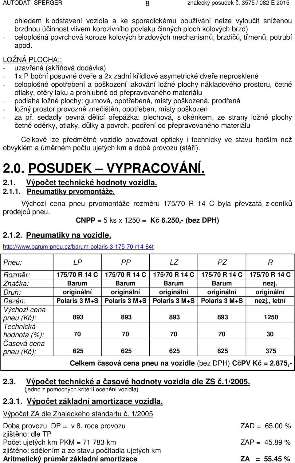 LOŽNÁ PLOCHA:: - uzavřená (skříňová dodávka) - 1x P boční posuvné dveře a 2x zadní křídlové asymetrické dveře neprosklené - celoplošné opotřebení a poškození lakování ložné plochy nákladového