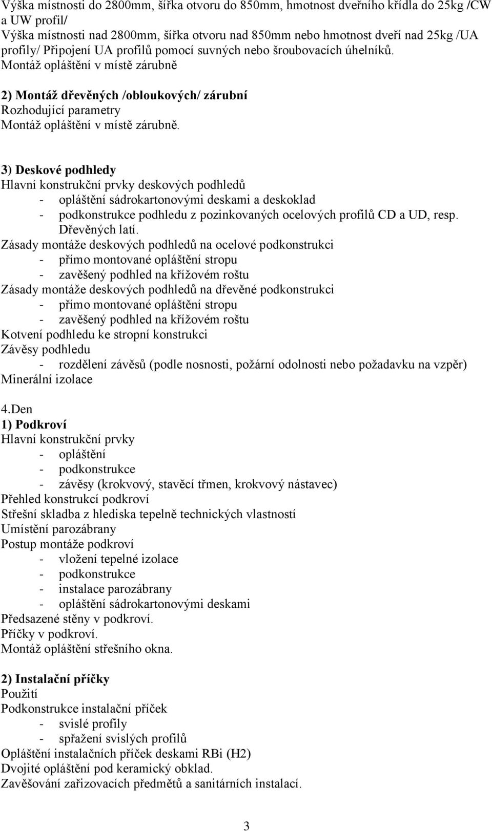 3) Deskové podhledy Hlavní konstrukční prvky deskových podhledů - opláštění sádrokartonovými deskami a deskoklad - podkonstrukce podhledu z pozinkovaných ocelových profilů CD a UD, resp.