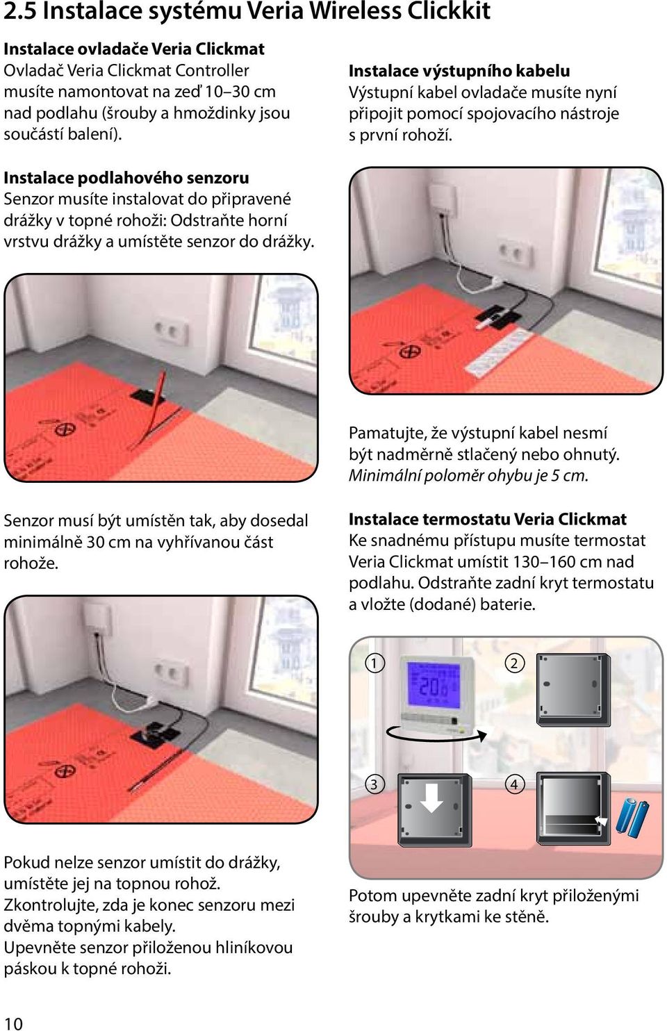 Instalace podlahového senzoru Senzor musíte instalovat do připravené drážky v topné rohoži: Odstraňte horní vrstvu drážky a umístěte senzor do drážky.