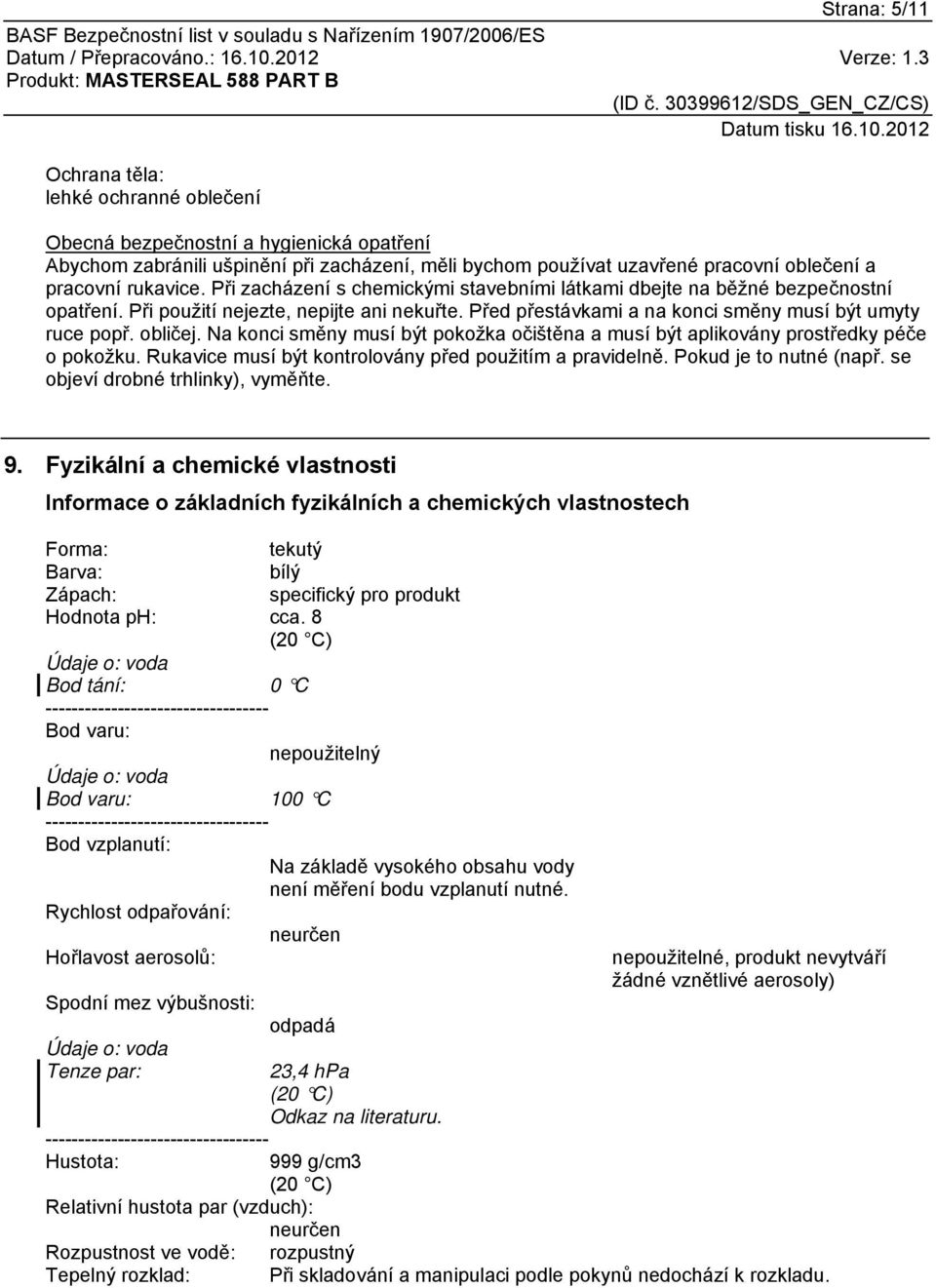 obličej. Na konci směny musí být pokožka očištěna a musí být aplikovány prostředky péče o pokožku. Rukavice musí být kontrolovány před použitím a pravidelně. Pokud je to nutné (např.