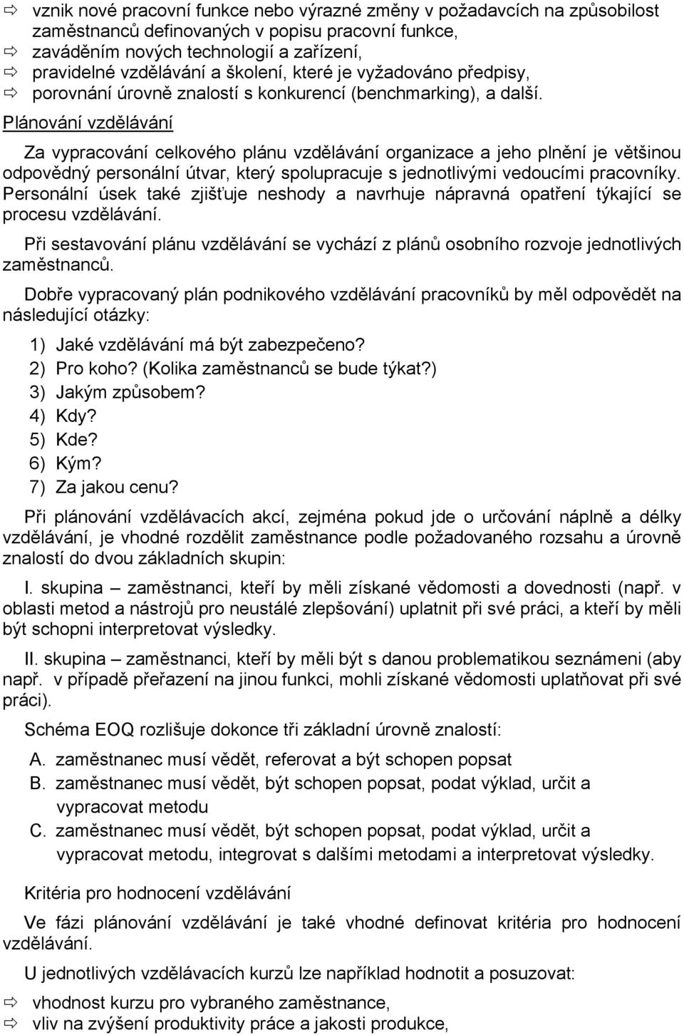 Plánování vzdělávání Za vypracování celkového plánu vzdělávání organizace a jeho plnění je většinou odpovědný personální útvar, který spolupracuje s jednotlivými vedoucími pracovníky.