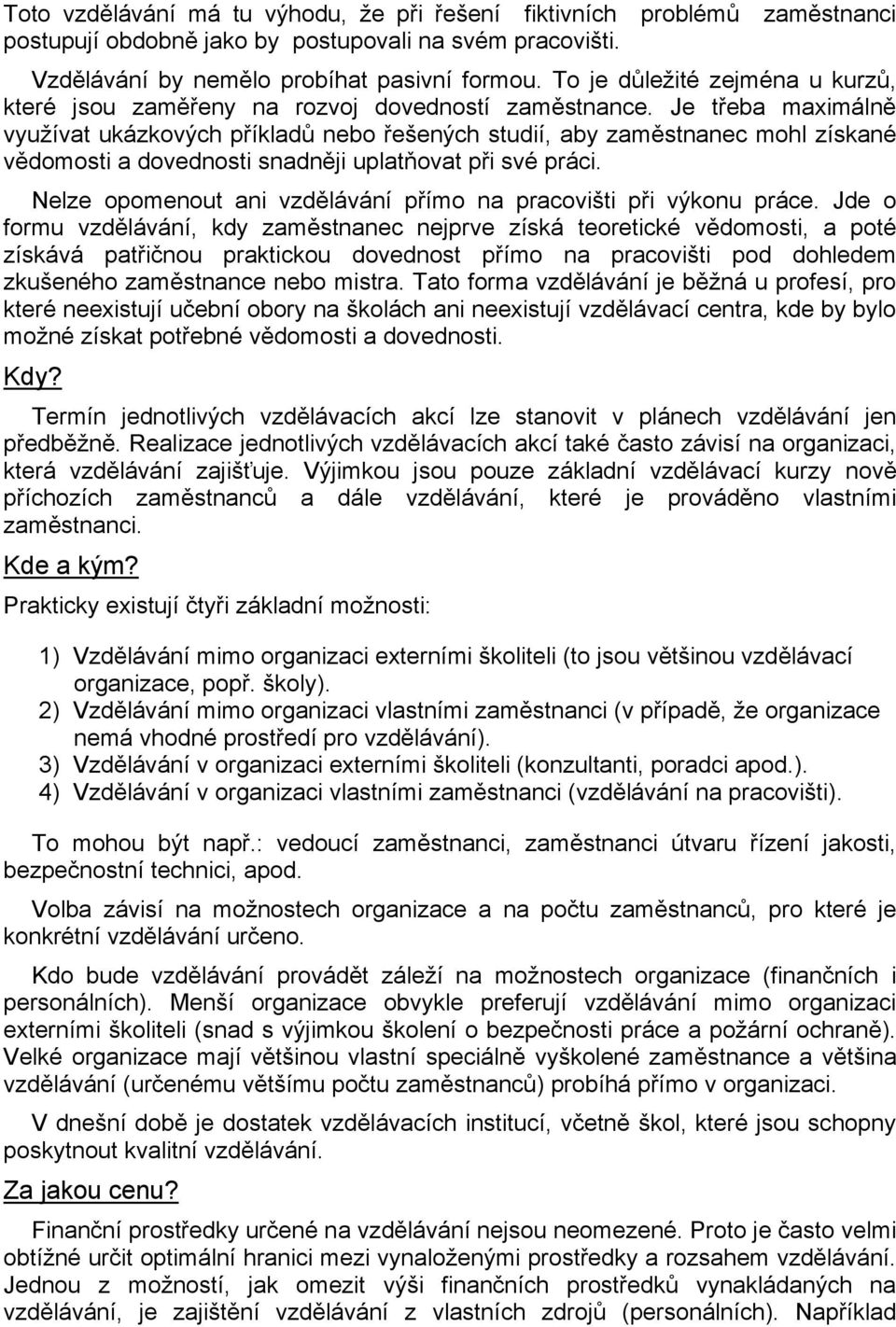 Je třeba maximálně využívat ukázkových příkladů nebo řešených studií, aby zaměstnanec mohl získané vědomosti a dovednosti snadněji uplatňovat při své práci.