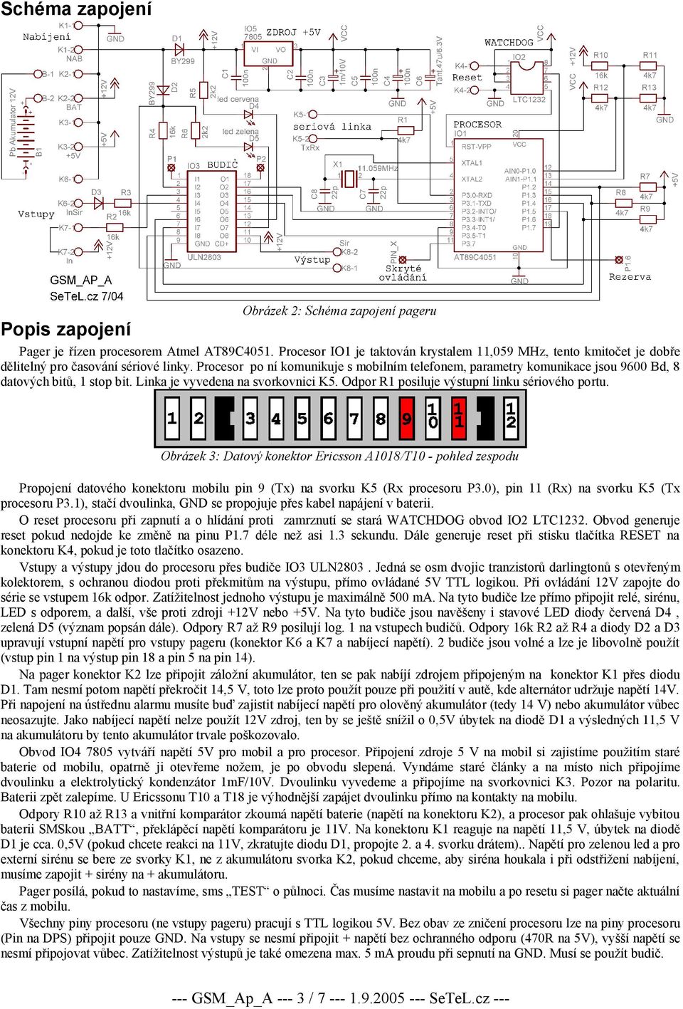 Procesor po ní komunikuje s mobilním telefonem, parametry komunikace jsou 9600 Bd, 8 datových bitů, 1 stop bit. Linka je vyvedena na svorkovnici K5. Odpor R1 posiluje výstupní linku sériového portu.