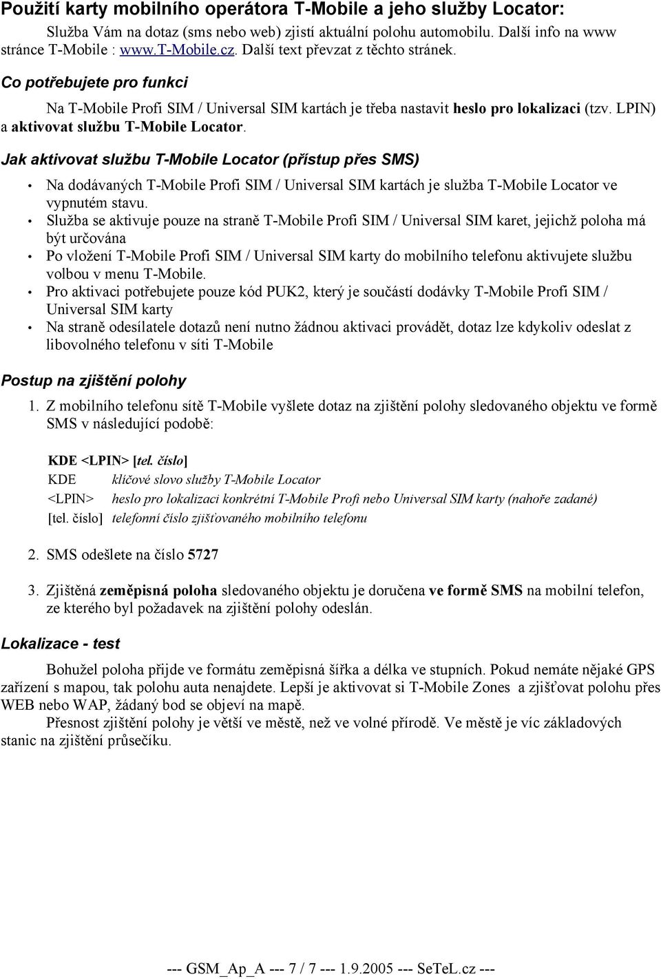 Jak aktivovat službu T-Mobile Locator (přístup přes SMS) Na dodávaných T-Mobile Profi SIM / Universal SIM kartách je služba T-Mobile Locator ve vypnutém stavu.