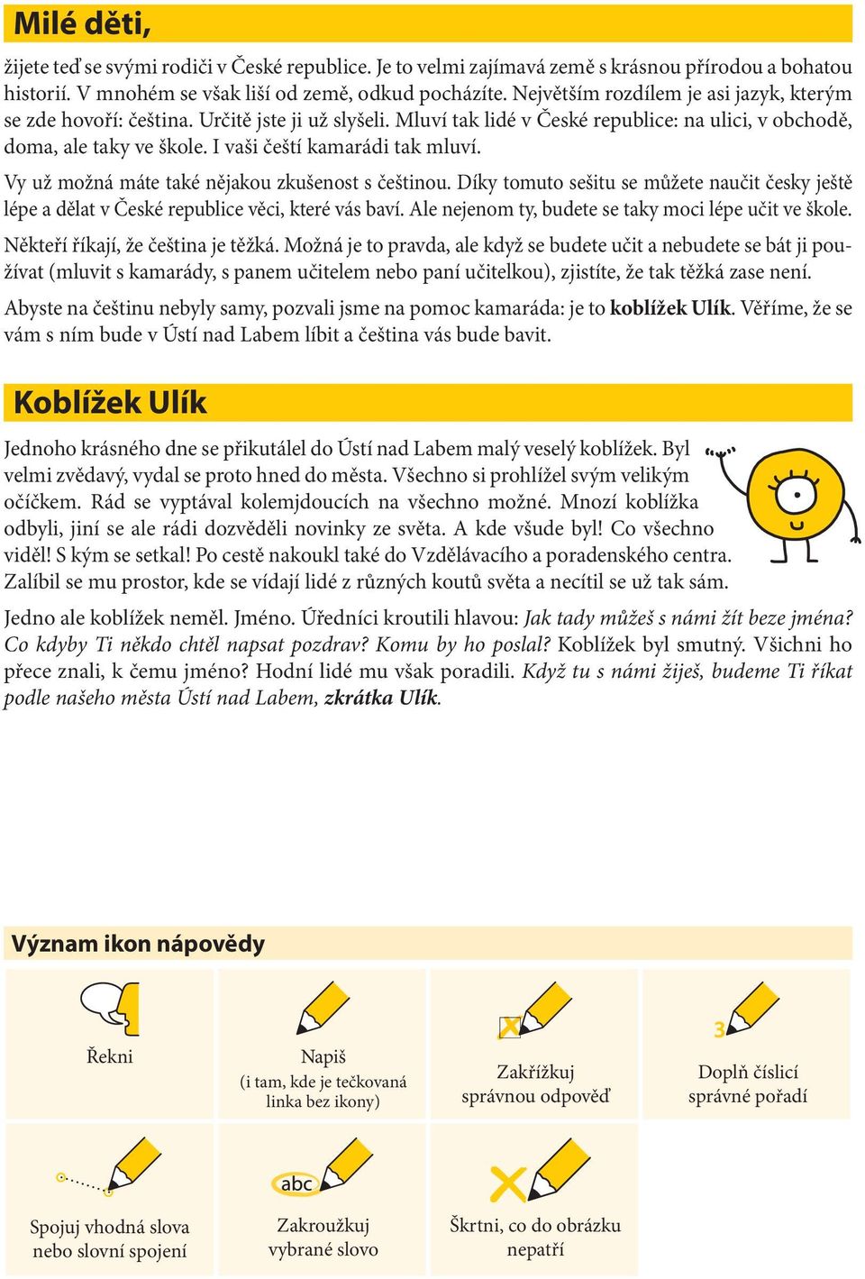 I vaši čeští kamarádi tak mluví. Vy už možná máte také nějakou zkušenost s češtinou. Díky tomuto sešitu se můžete naučit česky ještě lépe a dělat v České republice věci, které vás baví.