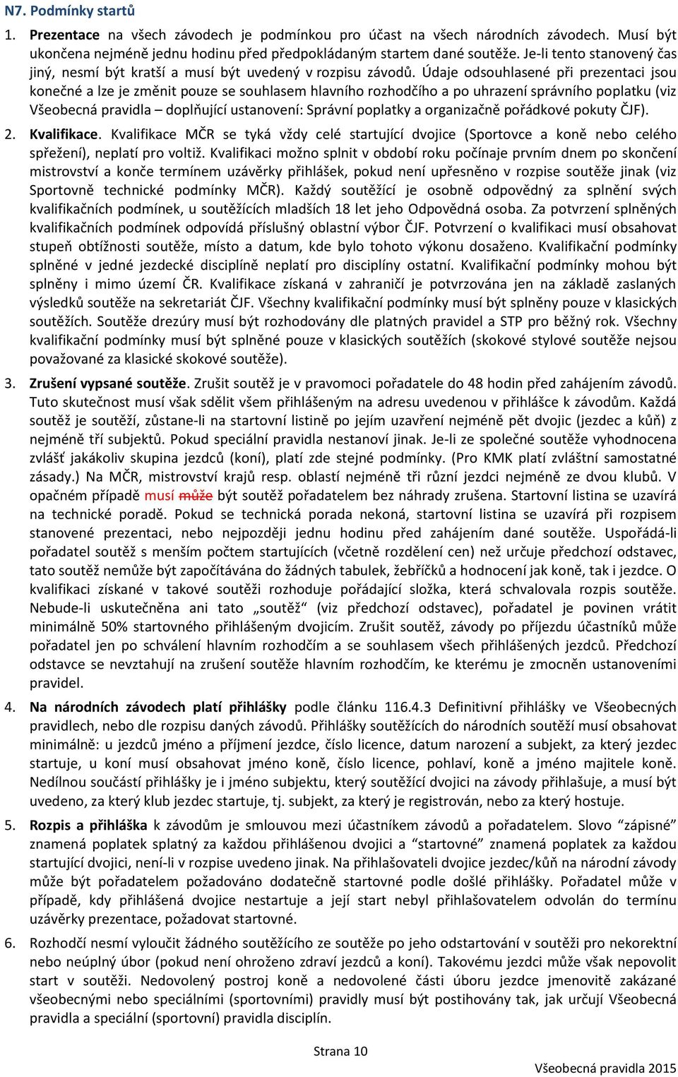 Údaje odsouhlasené při prezentaci jsou konečné a lze je změnit pouze se souhlasem hlavního rozhodčího a po uhrazení správního poplatku (viz Všeobecná pravidla doplňující ustanovení: Správní poplatky