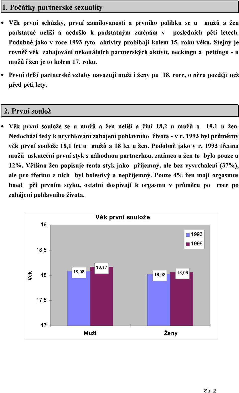 roce, o něco později než před pěti lety. 2. První soulož Věk první soulože se u mužů a žen neliší a činí 8,2 u mužů a 8, u žen. Nedochází tedy k urychlování zahájení pohlavního života - v r.