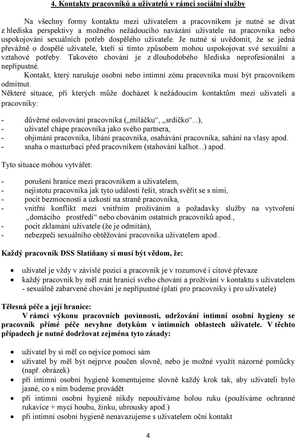 Je nutné si uvědomit, že se jedná převážně o dospělé uživatele, kteří si tímto způsobem mohou uspokojovat své sexuální a vztahové potřeby.