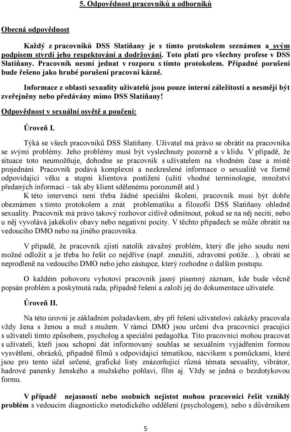 Informace z oblasti sexuality uživatelů jsou pouze interní záležitostí a nesmějí být zveřejněny nebo předávány mimo DSS Slatiňany! Odpovědnost v sexuální osvětě a poučení: Úroveň I.