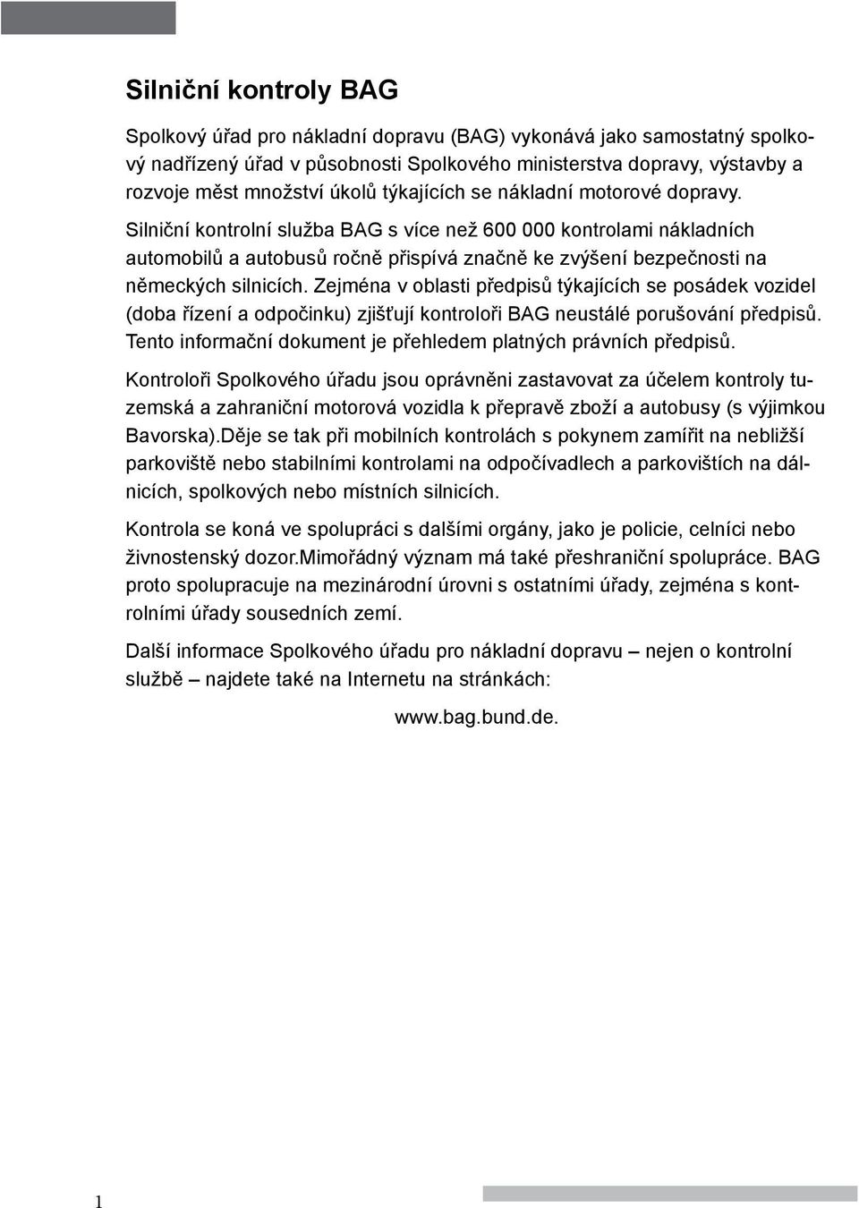 Silniční kontrolní služba BAG s více než 600 000 kontrolami nákladních automobilů a autobusů ročně přispívá značně ke zvýšení bezpečnosti na německých silnicích.