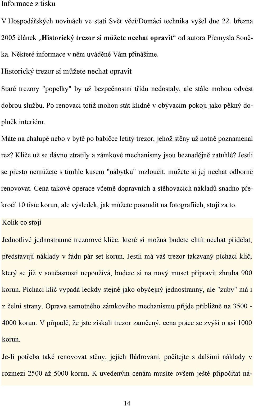 Po renovaci totiž mohou stát klidně v obývacím pokoji jako pěkný doplněk interiéru. Máte na chalupě nebo v bytě po babičce letitý trezor, jehož stěny už notně poznamenal rez?