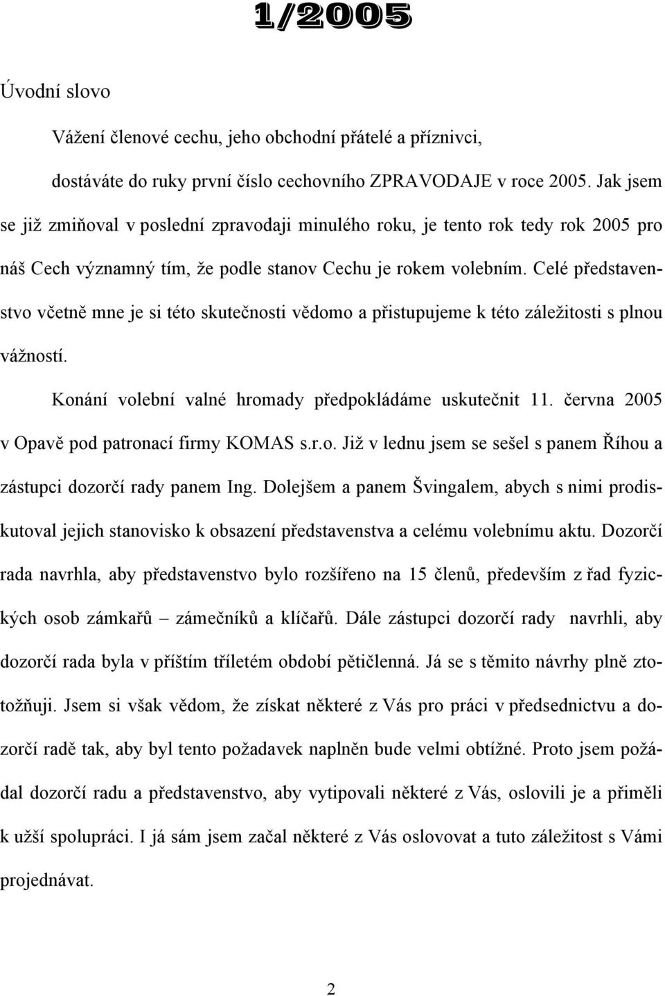 Celé představenstvo včetně mne je si této skutečnosti vědomo a přistupujeme k této záležitosti s plnou vážností. Konání volební valné hromady předpokládáme uskutečnit 11.