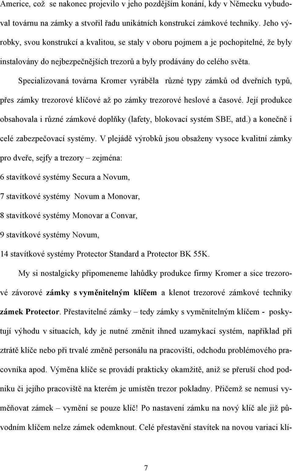 Specializovaná továrna Kromer vyráběla různé typy zámků od dveřních typů, přes zámky trezorové klíčové až po zámky trezorové heslové a časové.