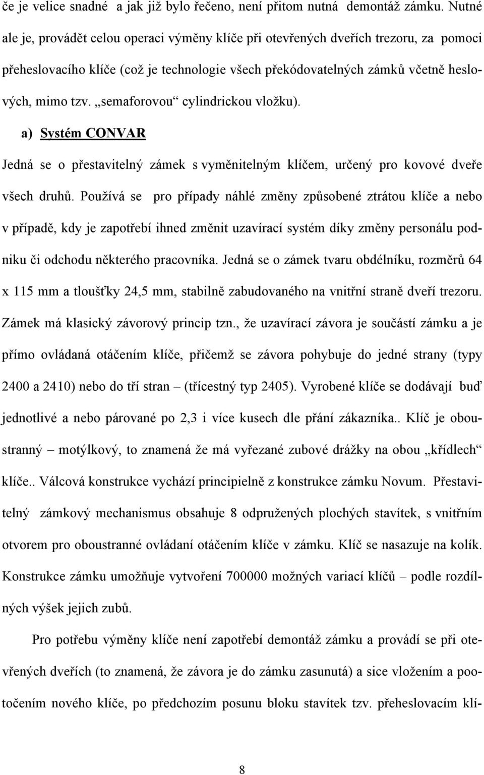 semaforovou cylindrickou vložku). a) Systém CONVAR Jedná se o přestavitelný zámek s vyměnitelným klíčem, určený pro kovové dveře všech druhů.