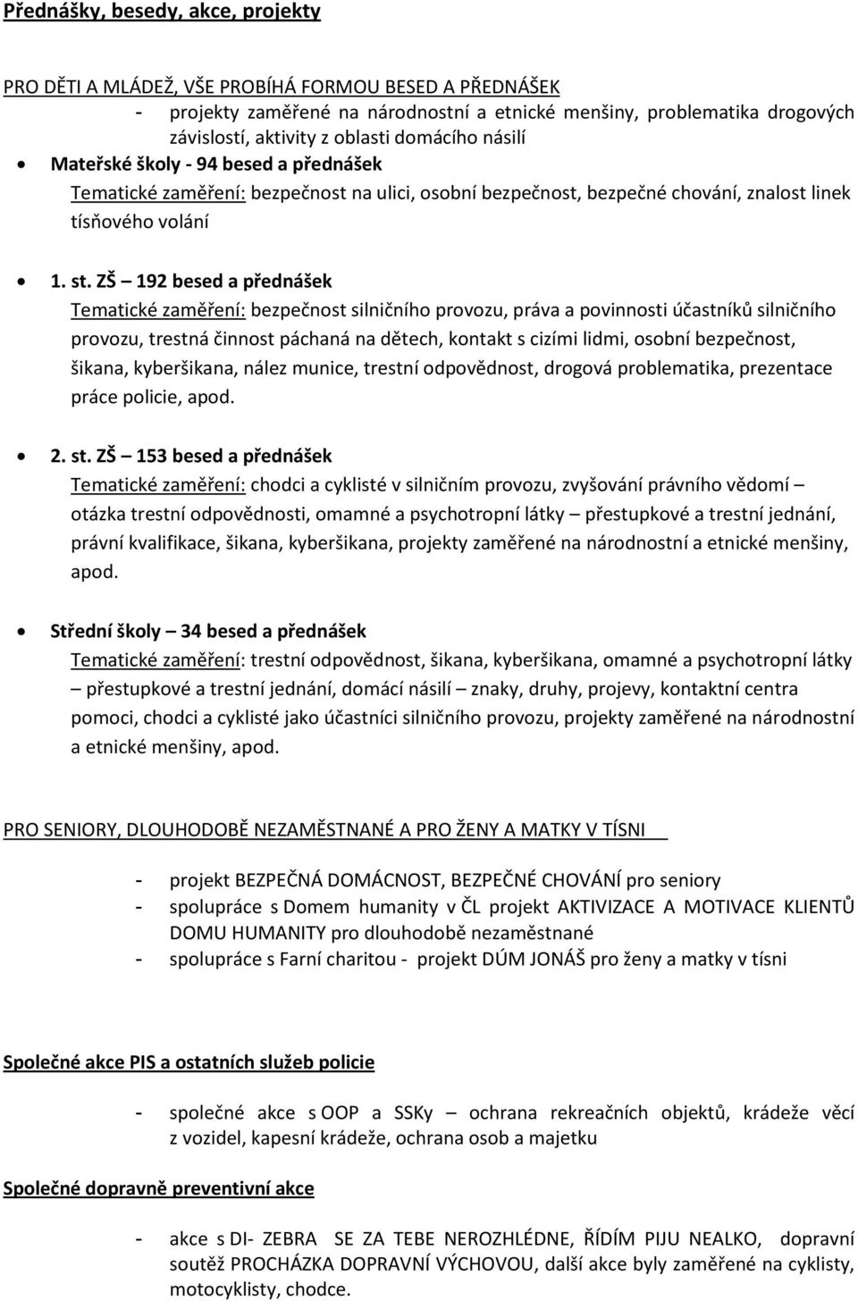 ZŠ 192 besed a přednášek Tematické zaměření: bezpečnost silničního provozu, práva a povinnosti účastníků silničního provozu, trestná činnost páchaná na dětech, kontakt s cizími lidmi, osobní