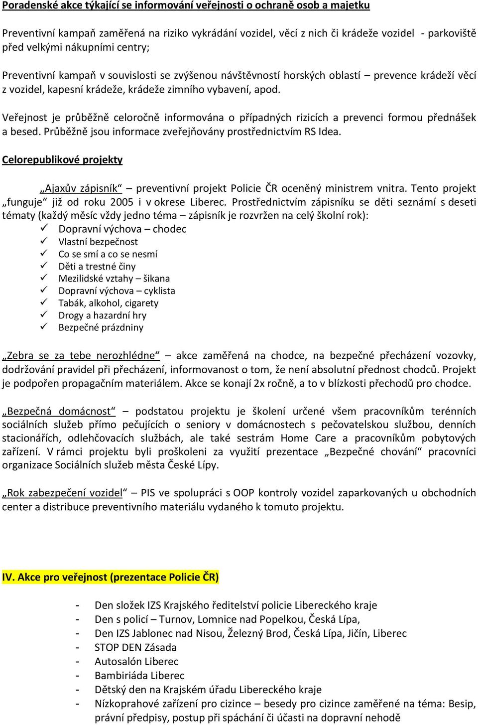 Veřejnost je průběžně celoročně informována o případných rizicích a prevenci formou přednášek a besed. Průběžně jsou informace zveřejňovány prostřednictvím RS Idea.