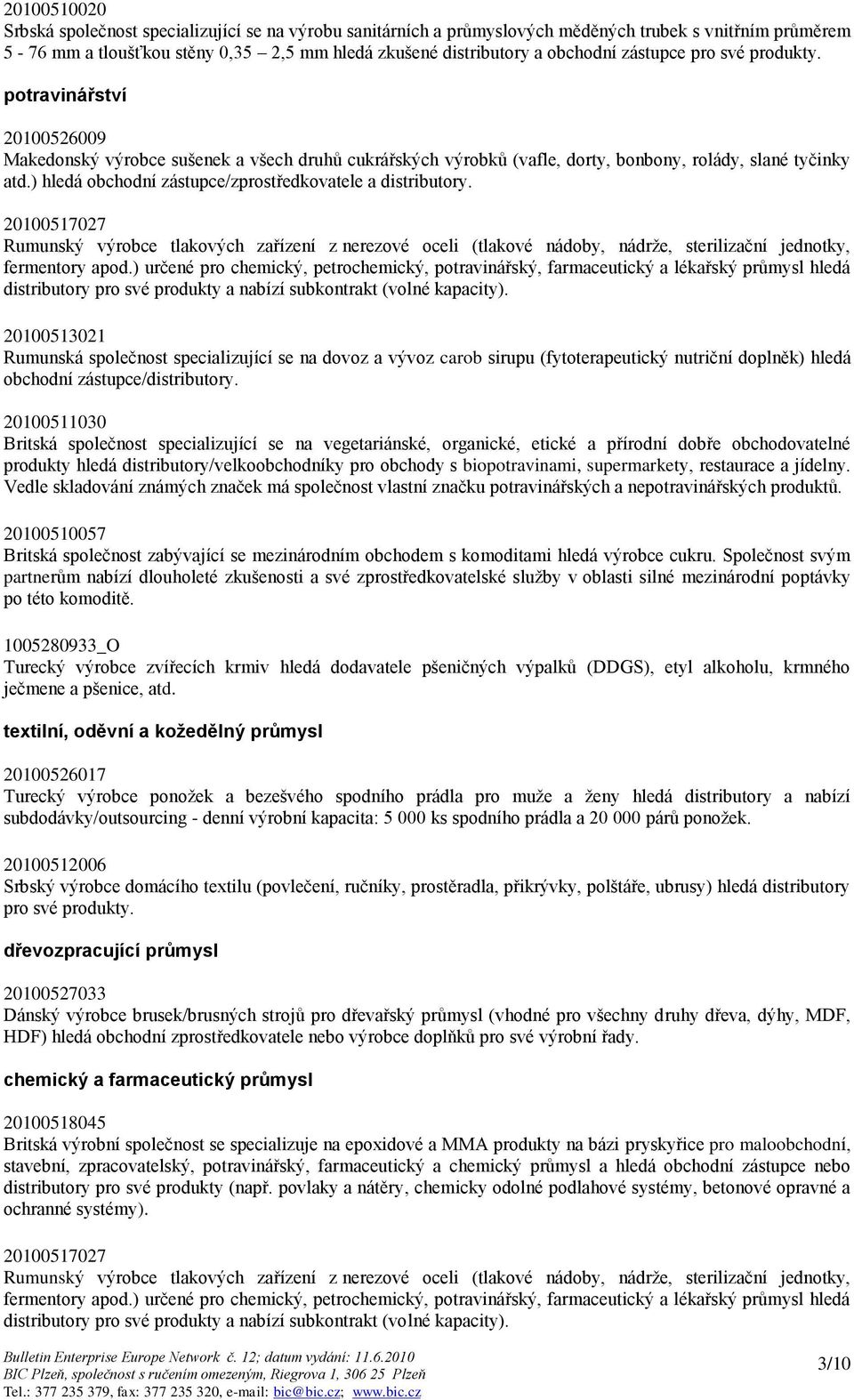 ) hledá obchodní zástupce/zprostředkovatele a distributory. 20100517027 Rumunský výrobce tlakových zařízení z nerezové oceli (tlakové nádoby, nádrže, sterilizační jednotky, fermentory apod.