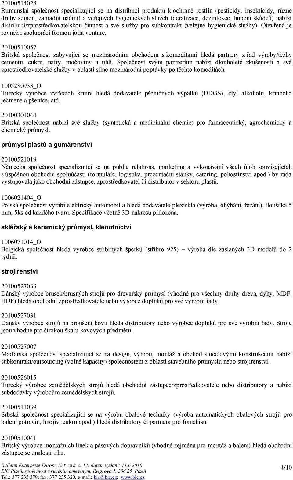 20100510057 Britská společnost zabývající se mezinárodním obchodem s komoditami hledá partnery z řad výroby/těžby cementu, cukru, nafty, močoviny a uhlí.