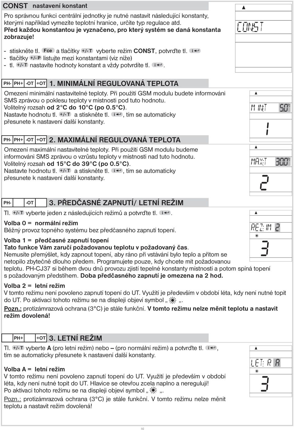 i - tlačítky +/- P listujte mezi konstantami (viz níže) - tl. +/- T nastavíte hodnoty konstant a vždy potvrdíte tl. i. PH- PH+ -OT +OT 1.