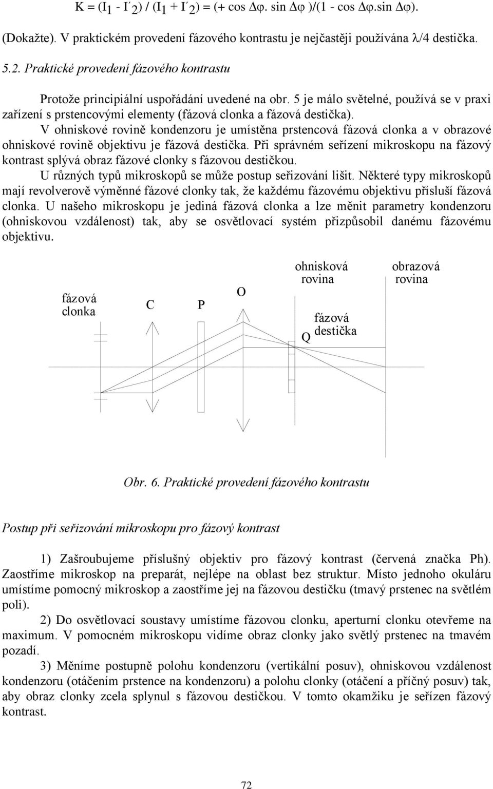 V ohniskové rovině kondenzoru je umístěna prstencová fázová clonka a v obrazové ohniskové rovině objektivu je fázová destička.