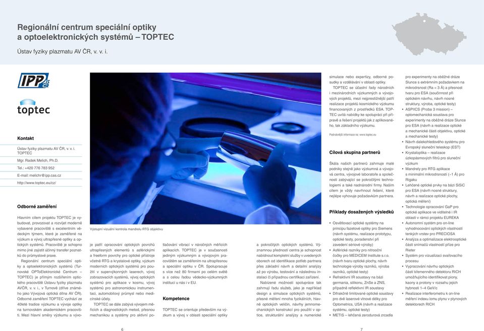 Slunce s extrémním požadavkem na TOPTEC se účastní řady národních mikrodrsnost (Ra < 3 Å) a přesnost i mezinárodních výzkumných a vývojo- tvaru pro ESA (součinnost při vých projektů, mezi