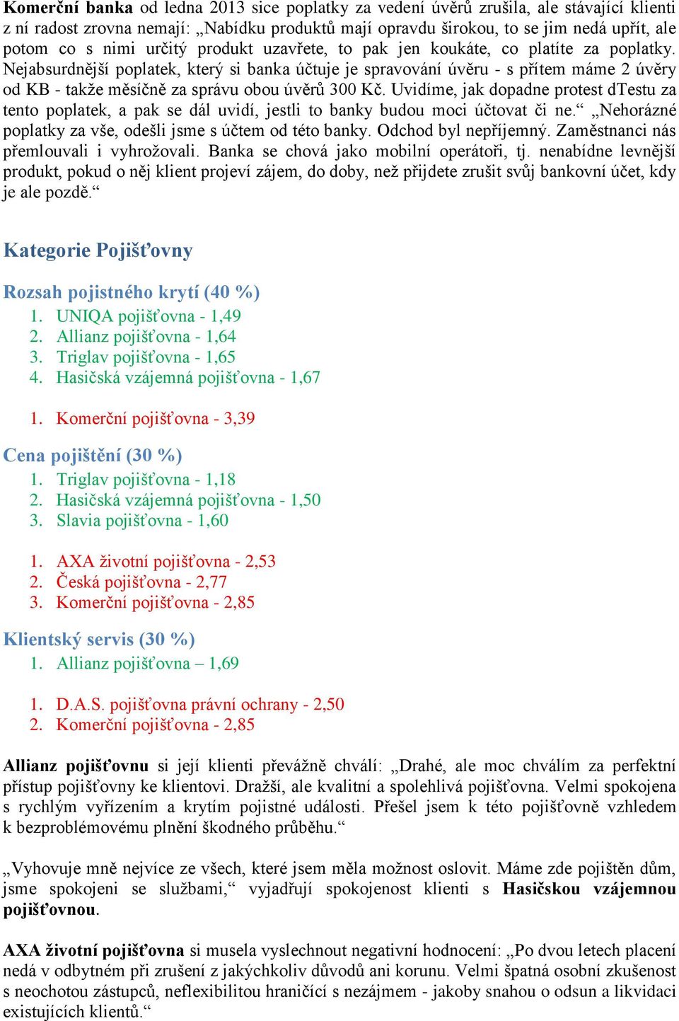 Nejabsurdnější poplatek, který si banka účtuje je spravování úvěru - s přítem máme 2 úvěry od KB - takţe měsíčně za správu obou úvěrů 300 Kč.