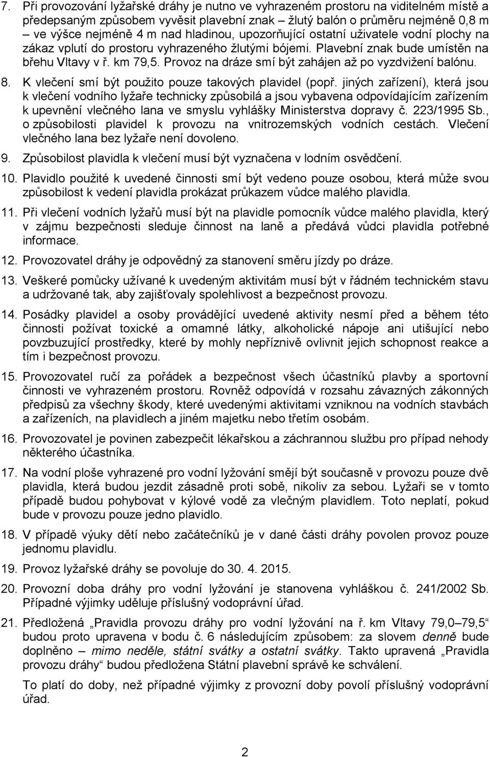 Provoz na dráze smí být zahájen až po vyzdvižení balónu. 8. K vlečení smí být použito pouze takových plavidel (popř.