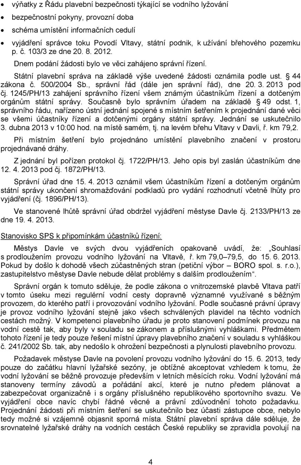 500/2004 Sb., správní řád (dále jen správní řád), dne 20. 3. 2013 pod čj. 1245/PH/13 zahájení správního řízení všem známým účastníkům řízení a dotčeným orgánům státní správy.