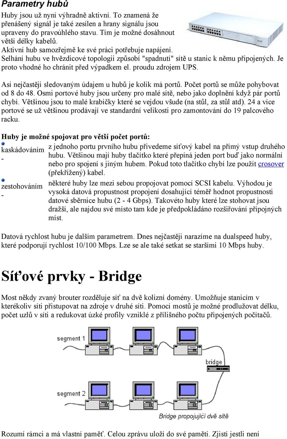 proudu zdrojem UPS. Asi nejčastěji sledovanöm édajem u hubů je kolik mü portů. Počet portů se může pohybovat od 8 do 48.