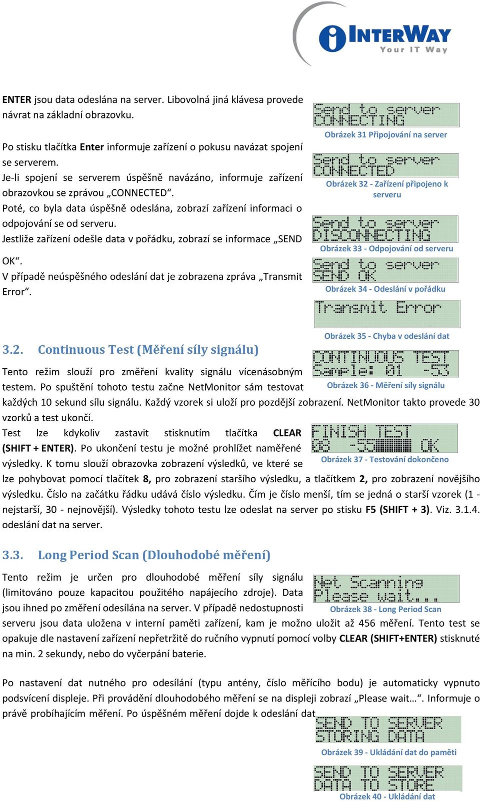 Poté, co byla data úspěšně odeslána, zobrazí zařízení informaci o odpojování se od serveru. Jestliže zařízení odešle data v pořádku, zobrazí se informace SEND OK.