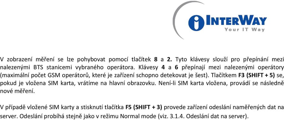 Tlačítkem F3 (SHIFT + 5) se, pokud je vložena SIM karta, vrátíme na hlavní obrazovku. Není-li SIM karta vložena, provádí se následně nové měření.