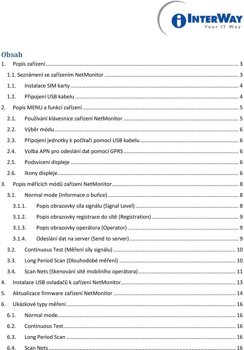 Popis měřících módů zařízení NetMonitor... 8 3.1. Normal mode (Informace o buňce)... 8 3.1.1. Popis obrazovky síla signálu (Signal Level)... 8 3.1.2. Popis obrazovky registrace do sítě (Registration).