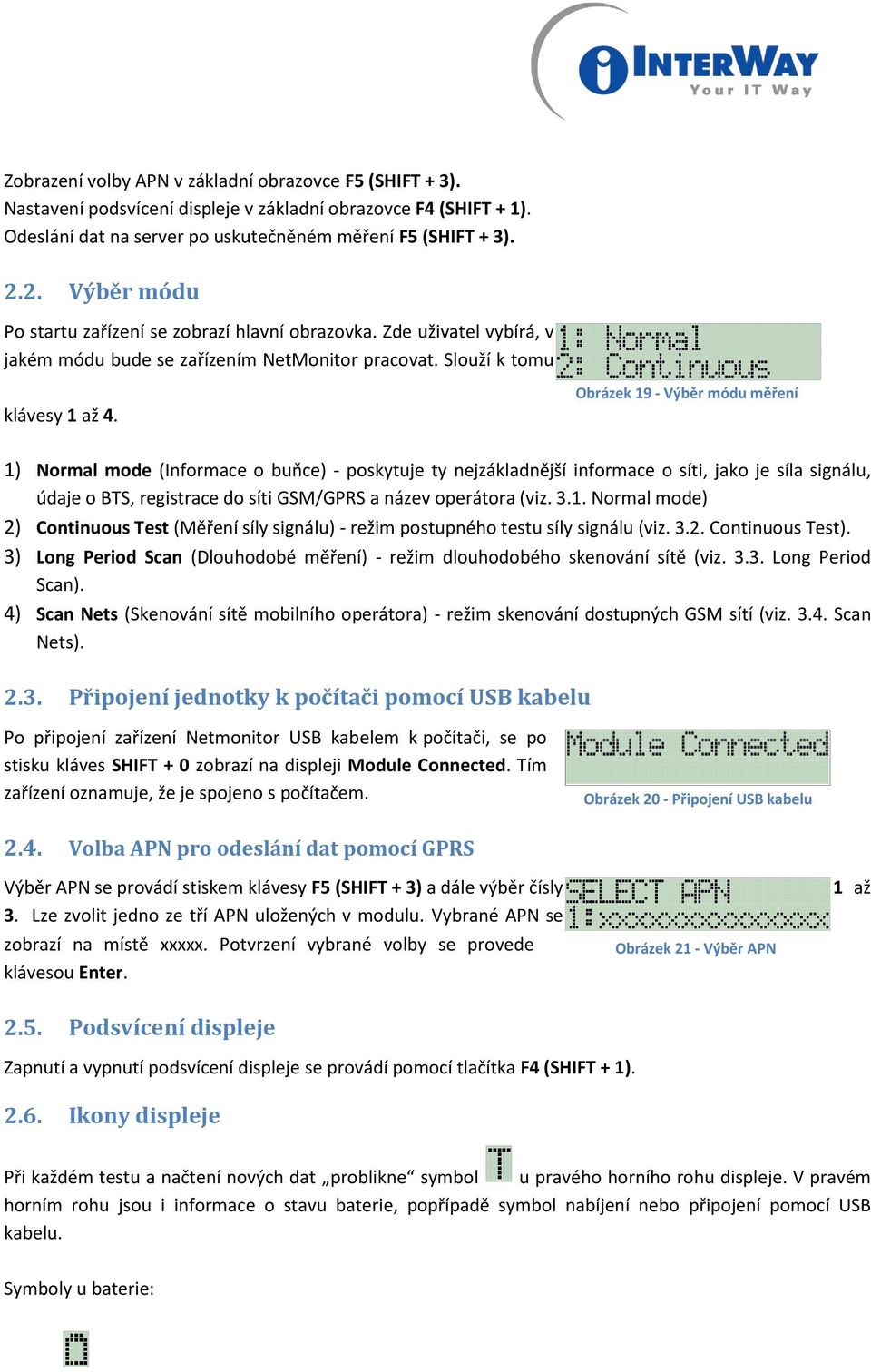 Obrázek 19 - Výběr módu měření 1) Normal mode (Informace o buňce) - poskytuje ty nejzákladnější informace o síti, jako je síla signálu, údaje o BTS, registrace do síti GSM/GPRS a název operátora (viz.