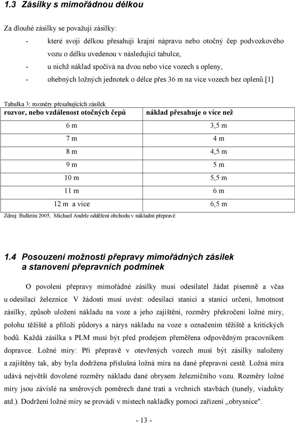 [1] Tabulka 3: rozměry přesahujících zásilek rozvor, nebo vzdálenost otočných čepů náklad přesahuje o více než 6 m 3,5 m 7 m 4 m 8 m 4,5 m 9 m 5 m 10 m 5,5 m 11 m 6 m 12 m a více 6,5 m Zdroj: