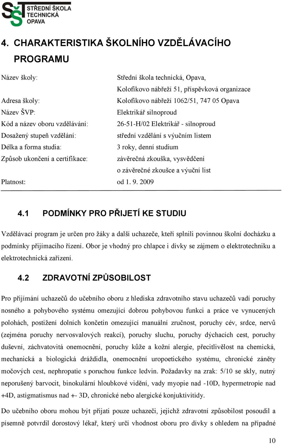 studium Způsob ukončení a certifikace: závěrečná zkouška, vysvědčení o závěrečné zkoušce a výuční list Platnost: od 1. 9. 2009 4.