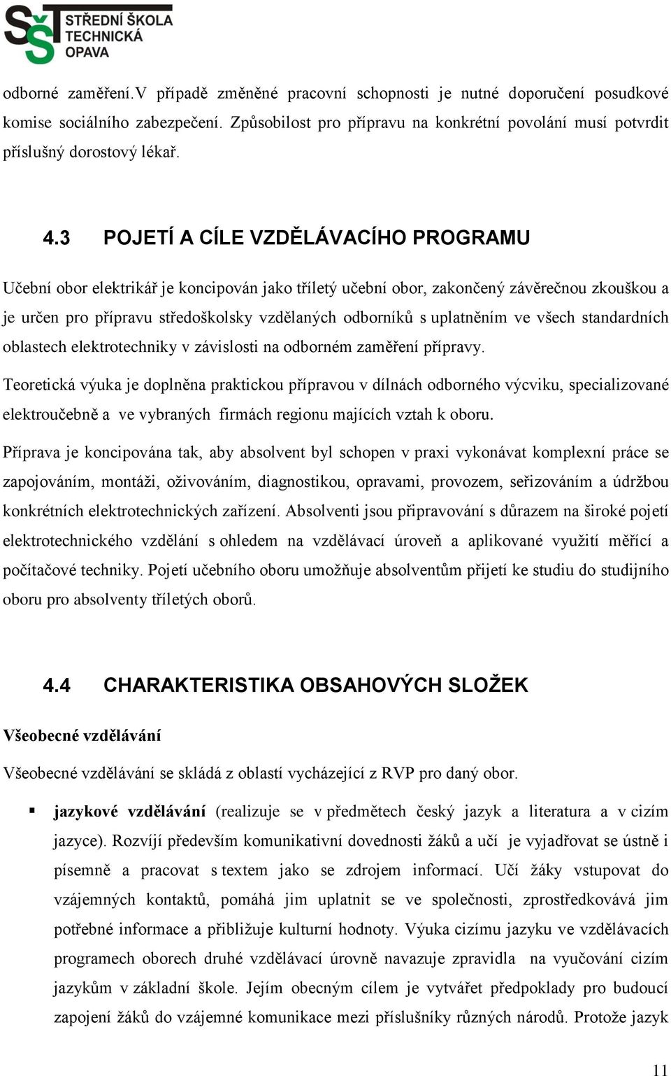 3 POJETÍ A CÍLE VZDĚLÁVACÍHO PROGRAMU Učební obor elektrikář je koncipován jako tříletý učební obor, zakončený závěrečnou zkouškou a je určen pro přípravu středoškolsky vzdělaných odborníků s