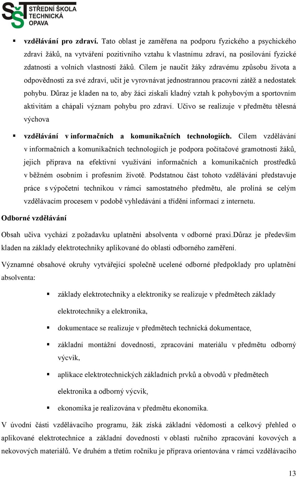 Cílem je naučit žáky zdravému způsobu života a odpovědnosti za své zdraví, učit je vyrovnávat jednostrannou pracovní zátěž a nedostatek pohybu.